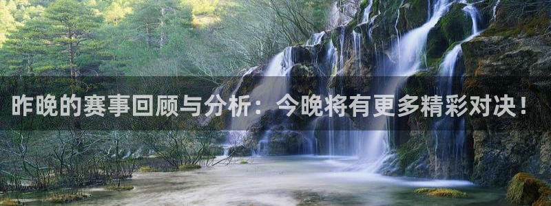 赏金国际台子：昨晚的赛事回顾与分析：今晚将有更多精彩对决！