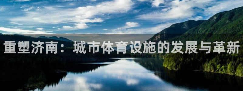 赏金国际大舞台官网ng：重塑济南：城市体育设施的发展与革新